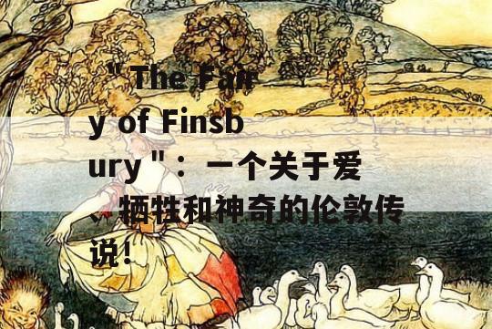  ＂The Fairy of Finsbury＂：一个关于爱、牺牲和神奇的伦敦传说！